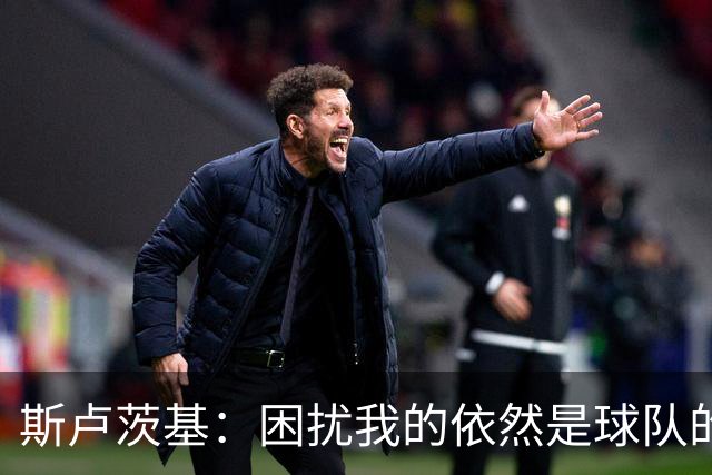 斯卢茨基：困扰我的依然是球队的伤病问题，可能考虑用满换人名额