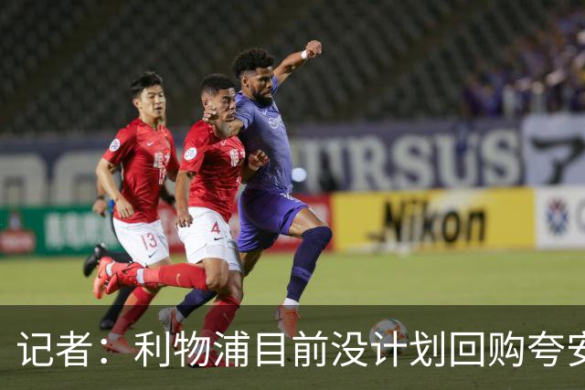 记者：利物浦目前没计划回购夸安萨