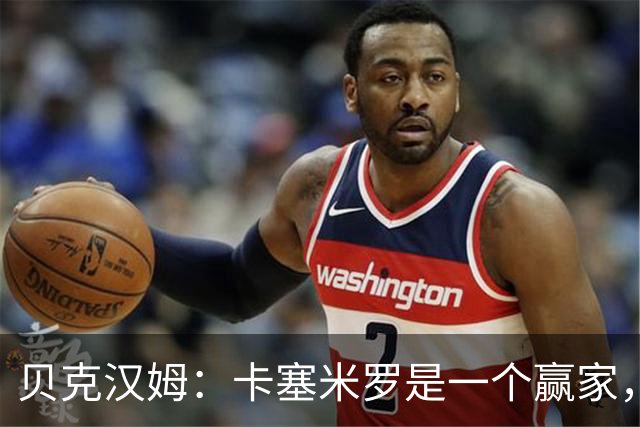 贝克汉姆：卡塞米罗是一个赢家，他选择了迈阿密国际